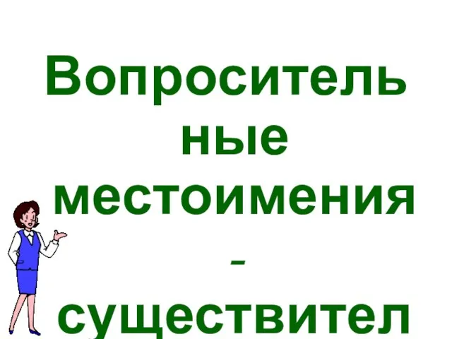 Вопросительные местоимения-существительные кто и что