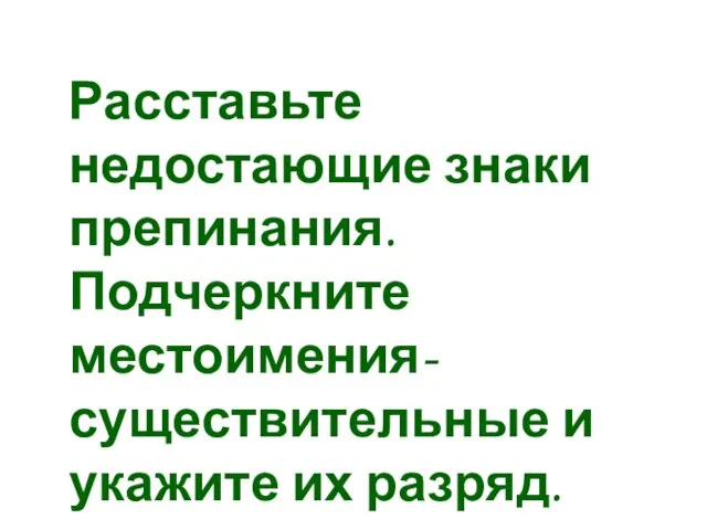 Расставьте недостающие знаки препинания. Подчеркните местоимения-существительные и укажите их разряд.