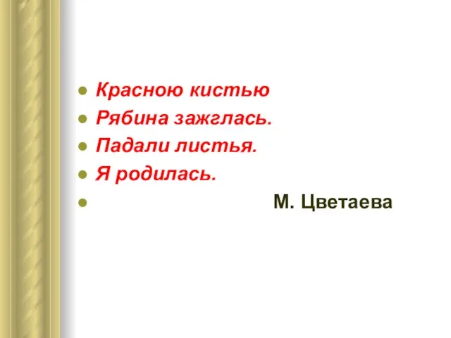 Красною кистью Рябина зажглась. Падали листья. Я родилась. М. Цветаева