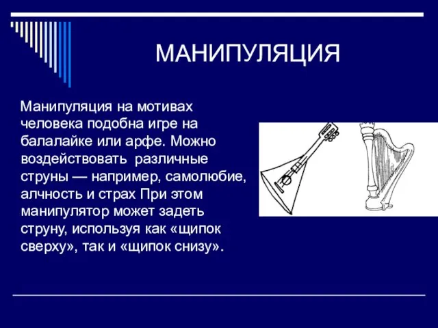 МАНИПУЛЯЦИЯ Манипуляция на мотивах человека подобна игре на балалайке или арфе. Можно