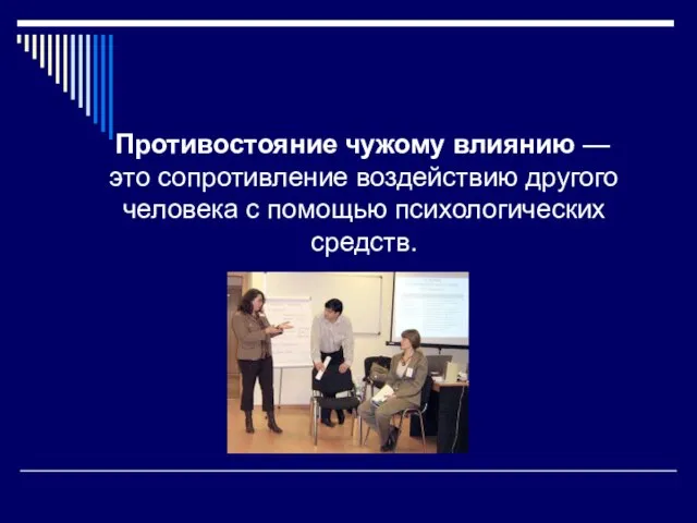 Противостояние чужому влиянию — это сопротивление воздействию другого человека с помощью психологических средств.