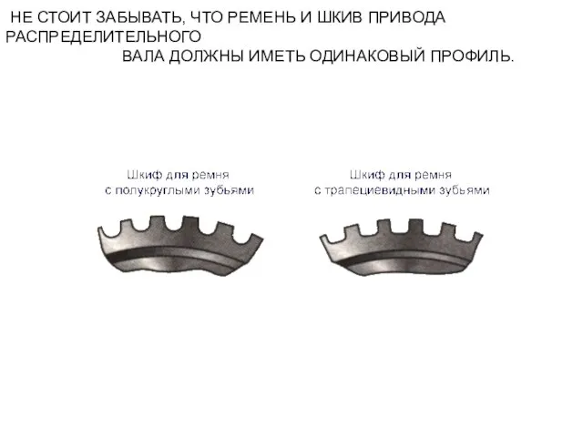 НЕ СТОИТ ЗАБЫВАТЬ, ЧТО РЕМЕНЬ И ШКИВ ПРИВОДА РАСПРЕДЕЛИТЕЛЬНОГО ВАЛА ДОЛЖНЫ ИМЕТЬ ОДИНАКОВЫЙ ПРОФИЛЬ.