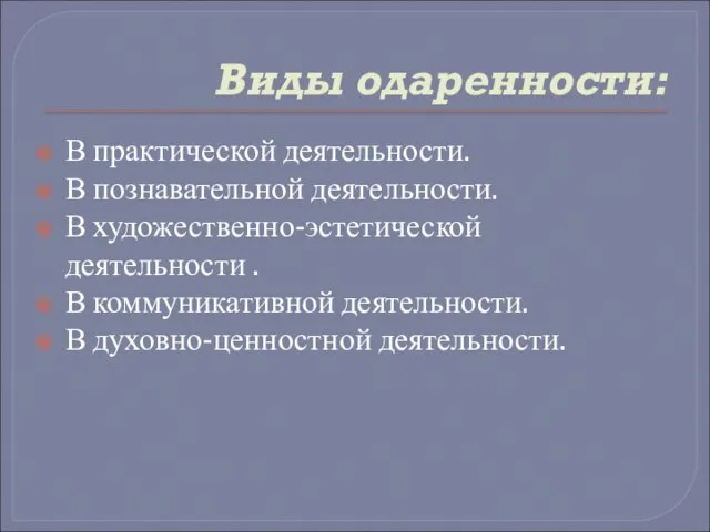 Виды одаренности: В практической деятельности. В познавательной деятельности. В художественно-эстетической деятельности .