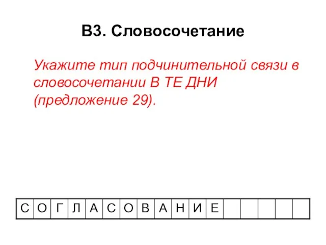 В3. Словосочетание Укажите тип подчинительной связи в словосочетании В ТЕ ДНИ (предложение 29).