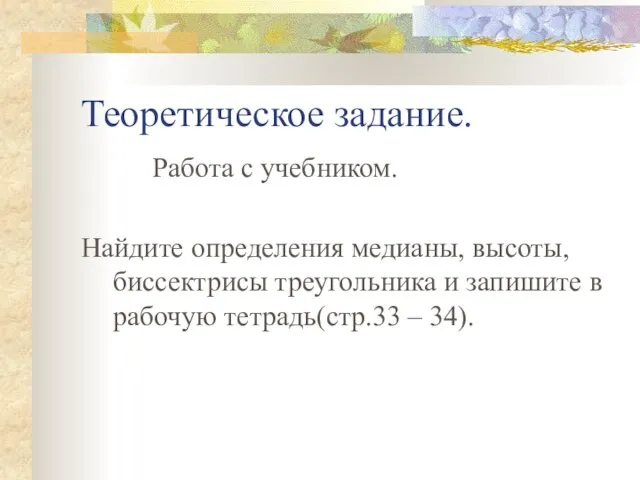 Теоретическое задание. Работа с учебником. Найдите определения медианы, высоты, биссектрисы треугольника и