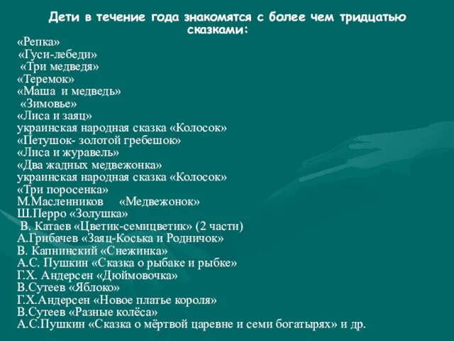 Дети в течение года знакомятся с более чем тридцатью сказками: «Репка» «Гуси-лебеди»