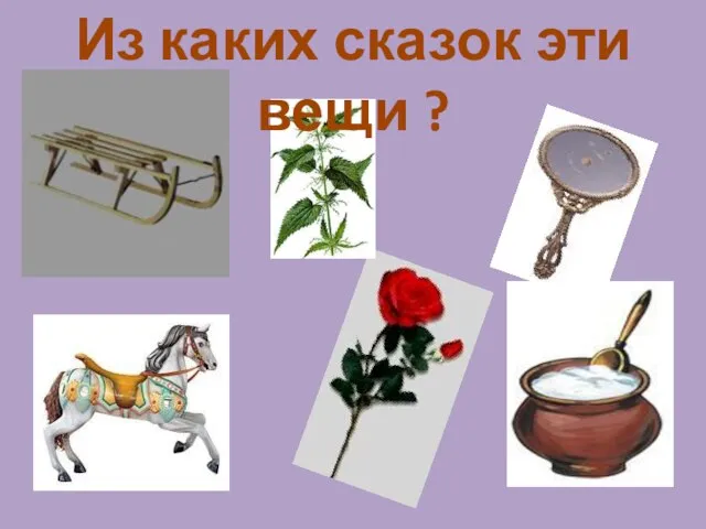 Из каких сказок эти вещи ?