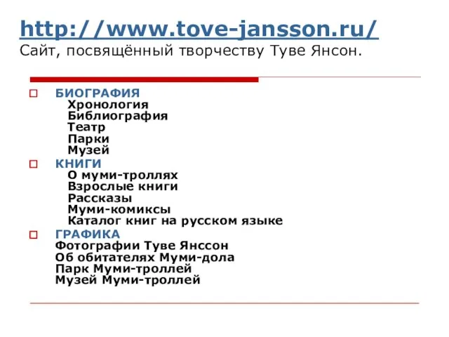 http://www.tove-jansson.ru/ Сайт, посвящённый творчеству Туве Янсон. БИОГРАФИЯ Хронология Библиография Театр Парки Музей
