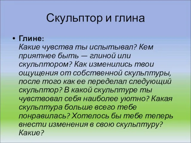 Скульптор и глина Глине: Какие чувства ты испытывал? Кем приятнее быть —