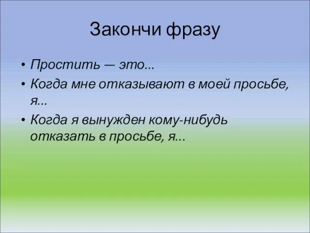 Закончи фразу Простить — это... Когда мне отказывают в моей просьбе, я...