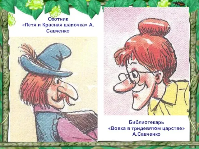 Библиотекарь «Вовка в тридевятом царстве» А.Савченко Охотник «Петя и Красная шапочка» А.Савченко