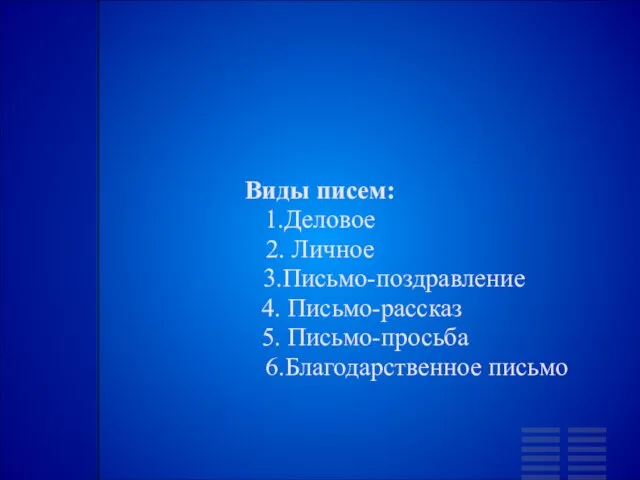 Виды писем: 1.Деловое 2. Личное 3.Письмо-поздравление 4. Письмо-рассказ 5. Письмо-просьба 6.Благодарственное письмо