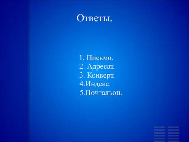 Ответы. 1. Письмо. 2. Адресат. 3. Конверт. 4.Индекс. 5.Почтальон.