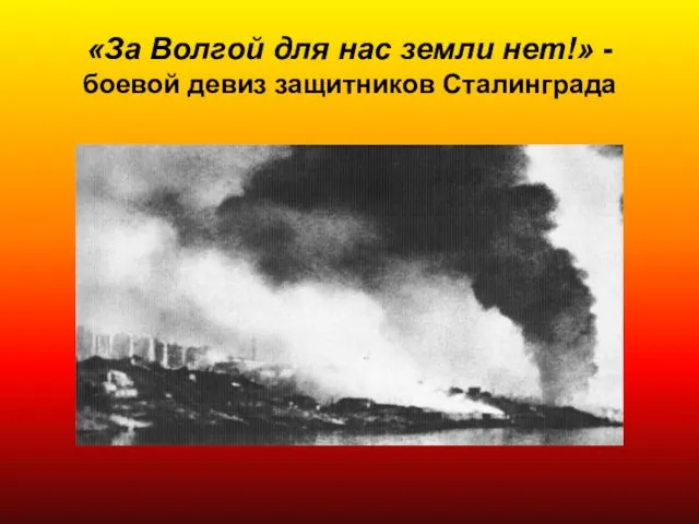 «За Волгой для нас земли нет!» - боевой девиз защитников Сталинграда