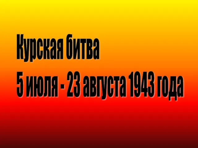 Курская битва 5 июля - 23 августа 1943 года