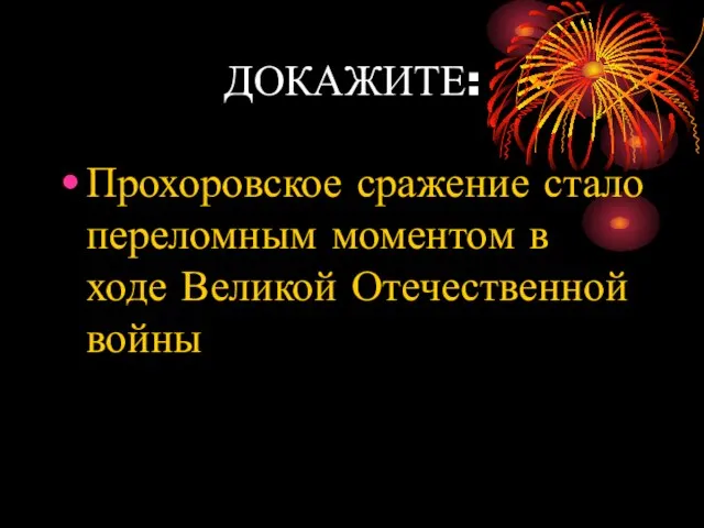 ДОКАЖИТЕ: Прохоровское сражение стало переломным моментом в ходе Великой Отечественной войны