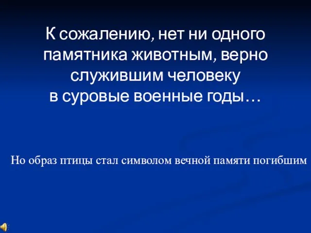 К сожалению, нет ни одного памятника животным, верно служившим человеку в суровые