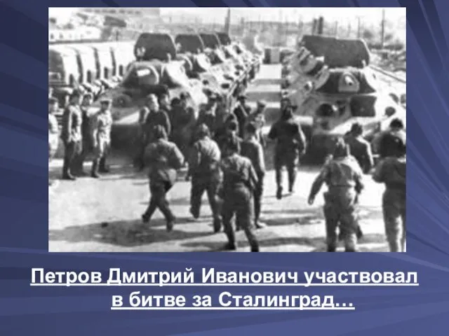 Петров Дмитрий Иванович участвовал в битве за Сталинград…