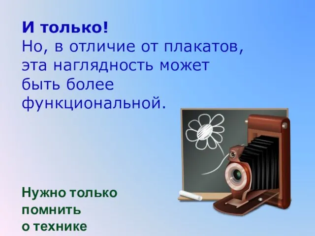 И только! Но, в отличие от плакатов, эта наглядность может быть более