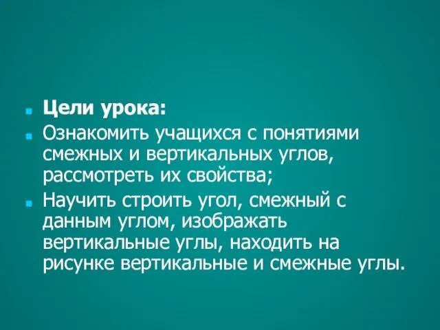 Цели урока: Ознакомить учащихся с понятиями смежных и вертикальных углов, рассмотреть их