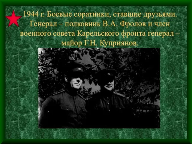 1944 г. Боевые соратники, ставшие друзьями. Генерал – полковник В.А. Фролов и