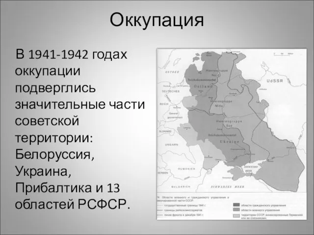 Оккупация В 1941-1942 годах оккупации подверглись значительные части советской территории: Белоруссия, Украина,