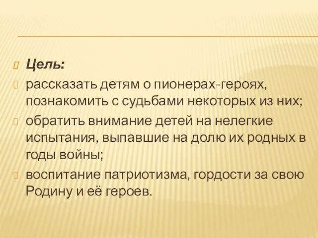 Цель: рассказать детям о пионерах-героях, познакомить с судьбами некоторых из них; обратить