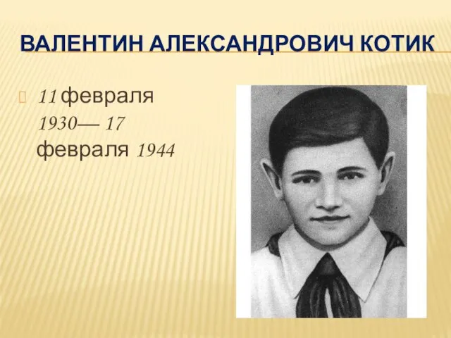 ВАЛЕНТИН АЛЕКСАНДРОВИЧ КОТИК 11 февраля 1930— 17 февраля 1944