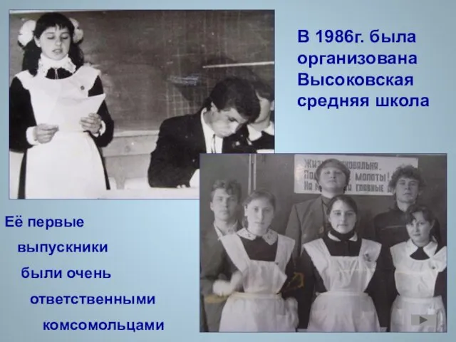 В 1986г. была организована Высоковская средняя школа Её первые выпускники были очень ответственными комсомольцами