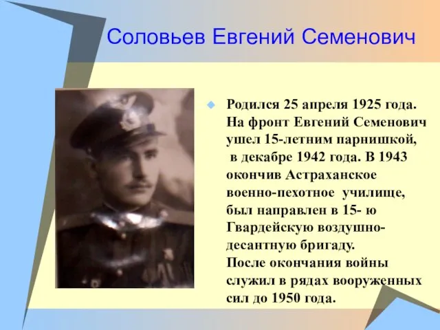 Соловьев Евгений Семенович Родился 25 апреля 1925 года. На фронт Евгений Семенович