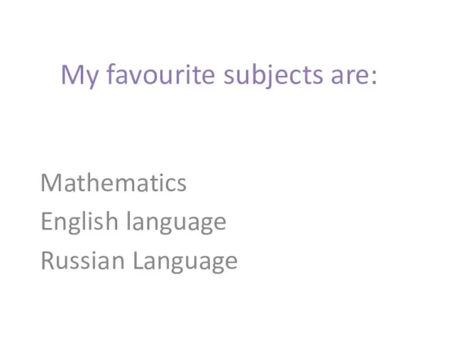 Mathematics English language Russian Language My favourite subjects are: