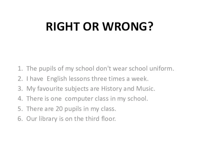 RIGHT OR WRONG? 1. The pupils of my school don't wear school