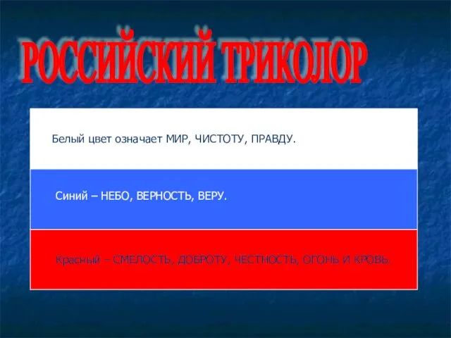 РОССИЙСКИЙ ТРИКОЛОР Белый цвет означает МИР, ЧИСТОТУ, ПРАВДУ. Красный – СМЕЛОСТЬ, ДОБРОТУ,