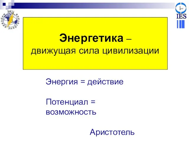 Энергетика – движущая сила цивилизации Энергия = действие Потенциал = возможность Аристотель