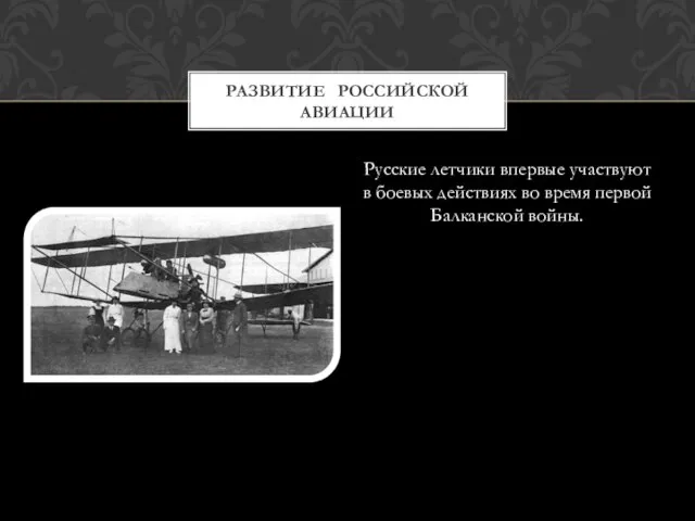 Русские летчики впервые участвуют в боевых действиях во время первой Балканской войны. РАЗВИТИЕ РОССИЙСКОЙ АВИАЦИИ