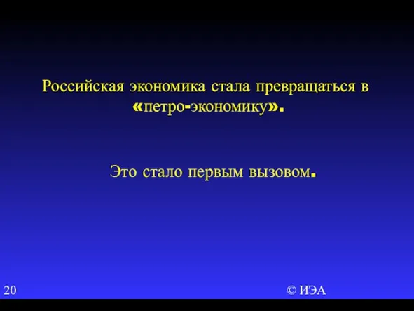 © ИЭА Российская экономика стала превращаться в «петро-экономику». Это стало первым вызовом.