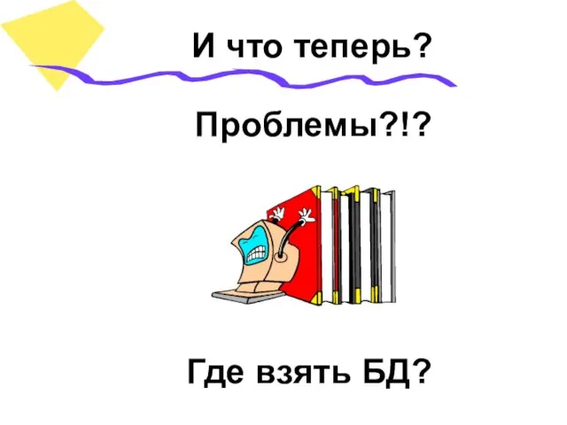 И что теперь? Проблемы?!? Где взять БД?