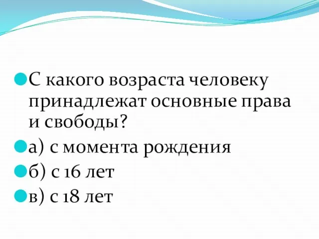 С какого возраста человеку принадлежат основные права и свободы? а) с момента