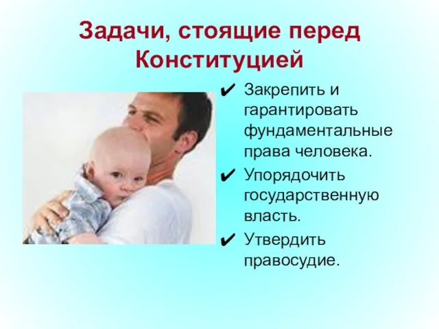 Задачи, стоящие перед Конституцией Закрепить и гарантировать фундаментальные права человека. Упорядочить государственную власть. Утвердить правосудие.