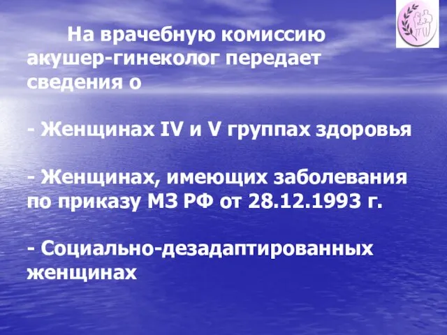 На врачебную комиссию акушер-гинеколог передает сведения о - Женщинах IV и V