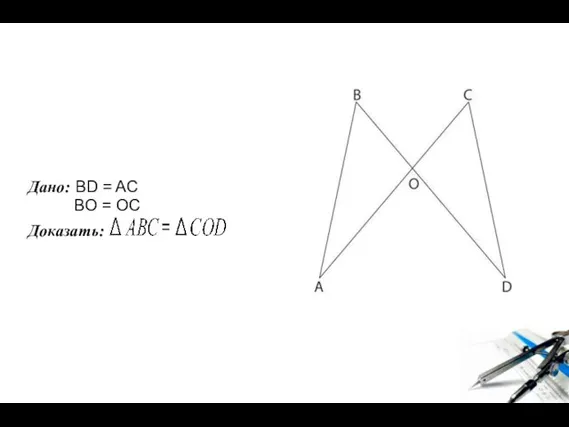 Дано: BD = AC BO = OC Доказать: