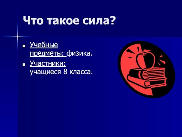 Что такое сила? Учебные предметы: физика. Участники: учащиеся 8 класса.