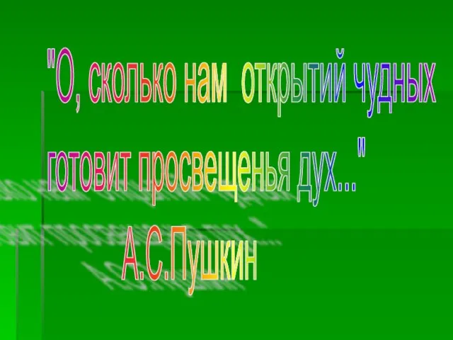 "О, сколько нам открытий чудных готовит просвещенья дух..." А.С.Пушкин