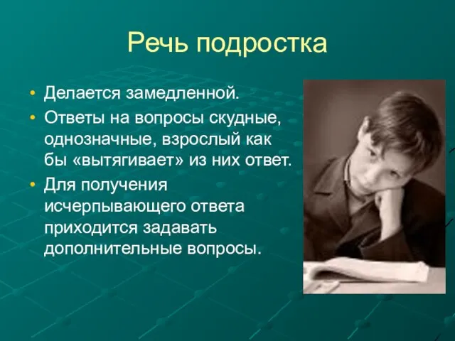 Речь подростка Делается замедленной. Ответы на вопросы скудные, однозначные, взрослый как бы