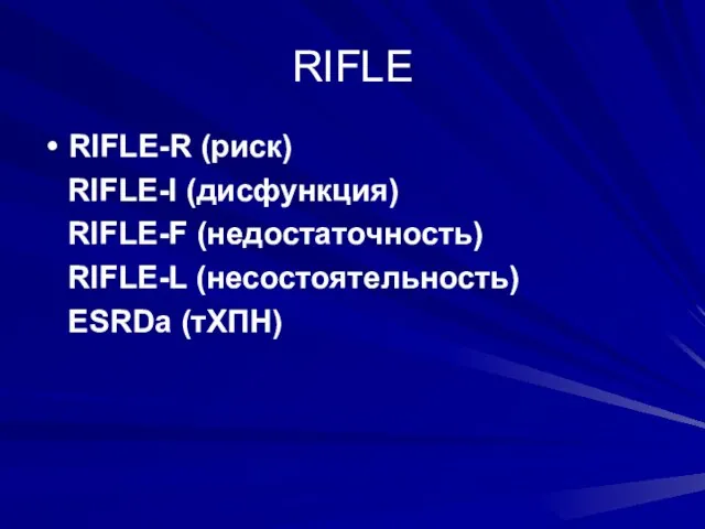 RIFLE RIFLE-R (риск) RIFLE-I (дисфункция) RIFLE-F (недостаточность) RIFLE-L (несостоятельность) ESRDа (тХПН)