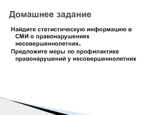 Домашнее задание Найдите статистическую информацию в СМИ о правонарушениях несовершеннолетних. Предложите меры