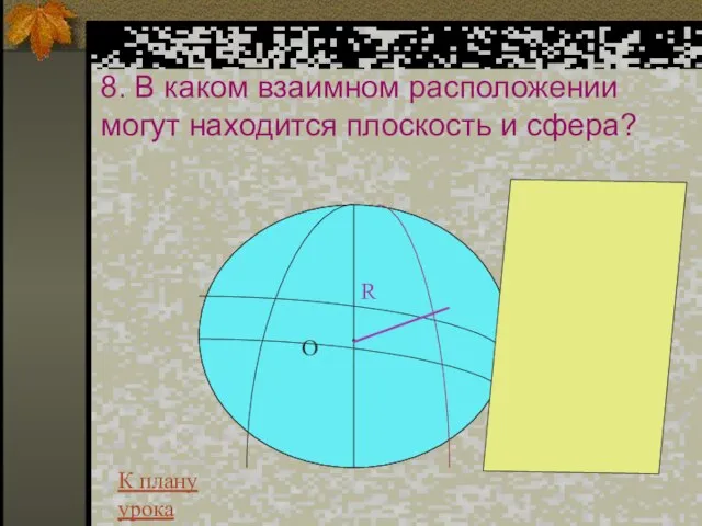 8. В каком взаимном расположении могут находится плоскость и сфера? К плану урока