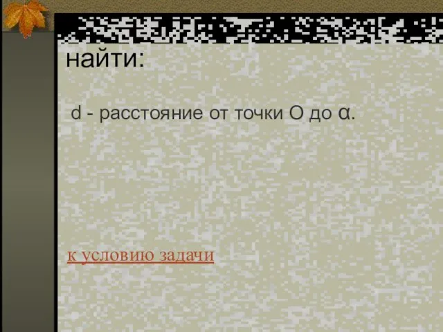 найти: d - расстояние от точки О до α. к условию задачи