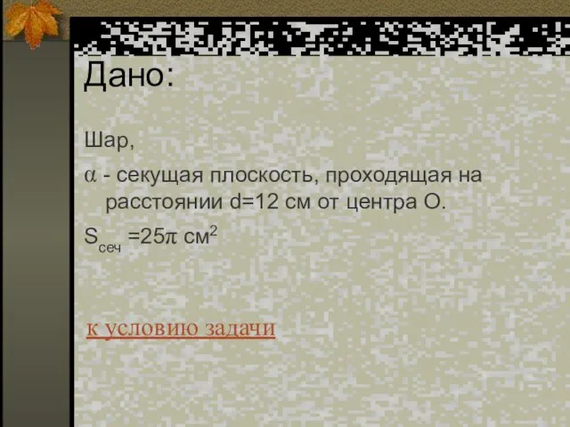 Дано: Шар, α - секущая плоскость, проходящая на расстоянии d=12 см от