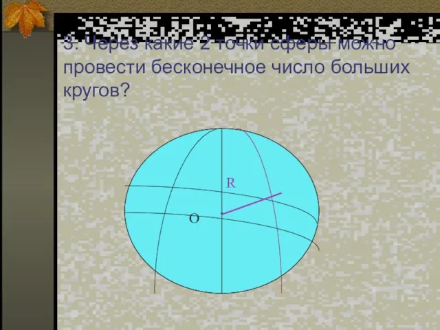 3. Через какие 2 точки сферы можно провести бесконечное число больших кругов?